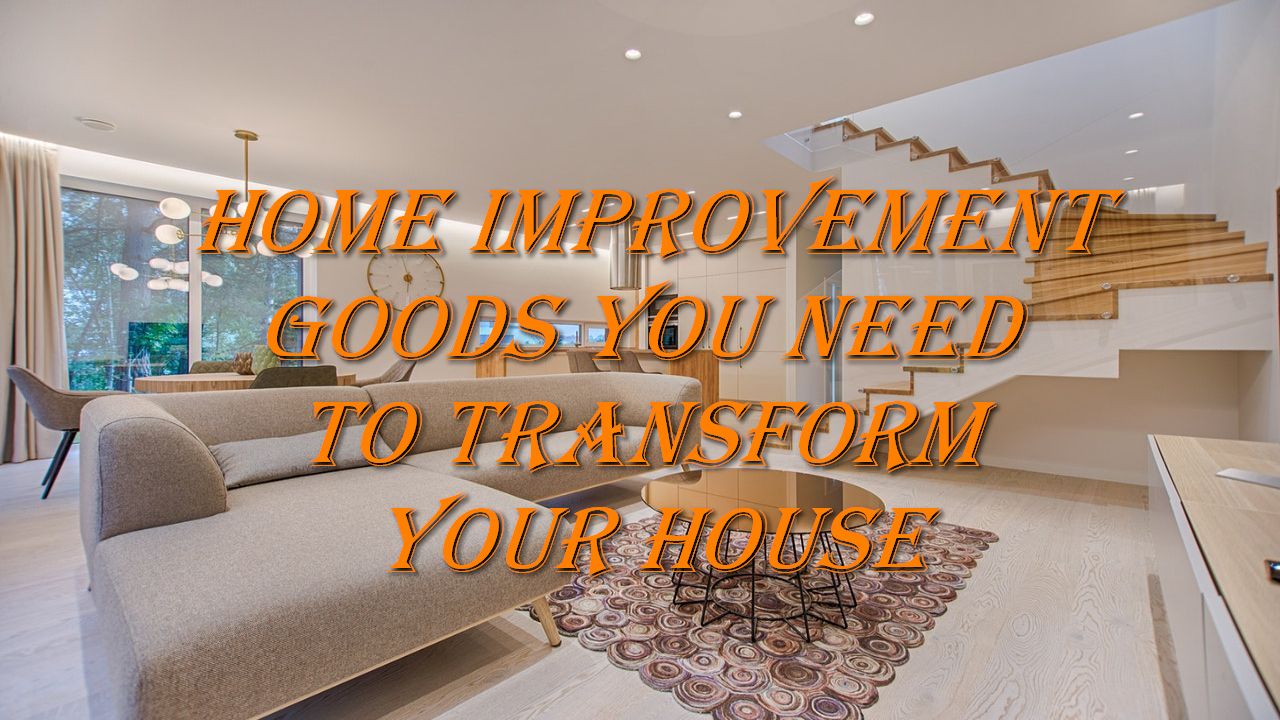 Home Improvement Goods You Need To Transform Your House