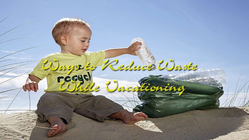 Ways to Reduce Waste While Vacationing